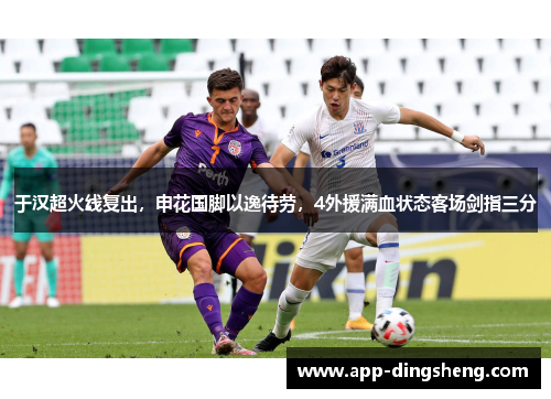 于汉超火线复出，申花国脚以逸待劳，4外援满血状态客场剑指三分