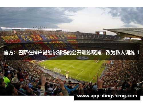官方:巴萨在神户诺维尔球场的公开训练取消,改为私人训练_1 官方:巴萨在神户诺维尔球场的公开训练取消,改为私人训练_1
