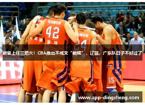 新官上任三把火!CBA推出不成文“新规”,辽篮、广东队日子不好过了 新官上任三把火!CBA推出不成文“新规”,辽篮、广东队日子不好过了