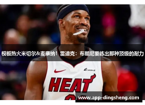 模板热火米切尔&麦康纳！雷迪克：布朗尼要练出那种顶级的耐力